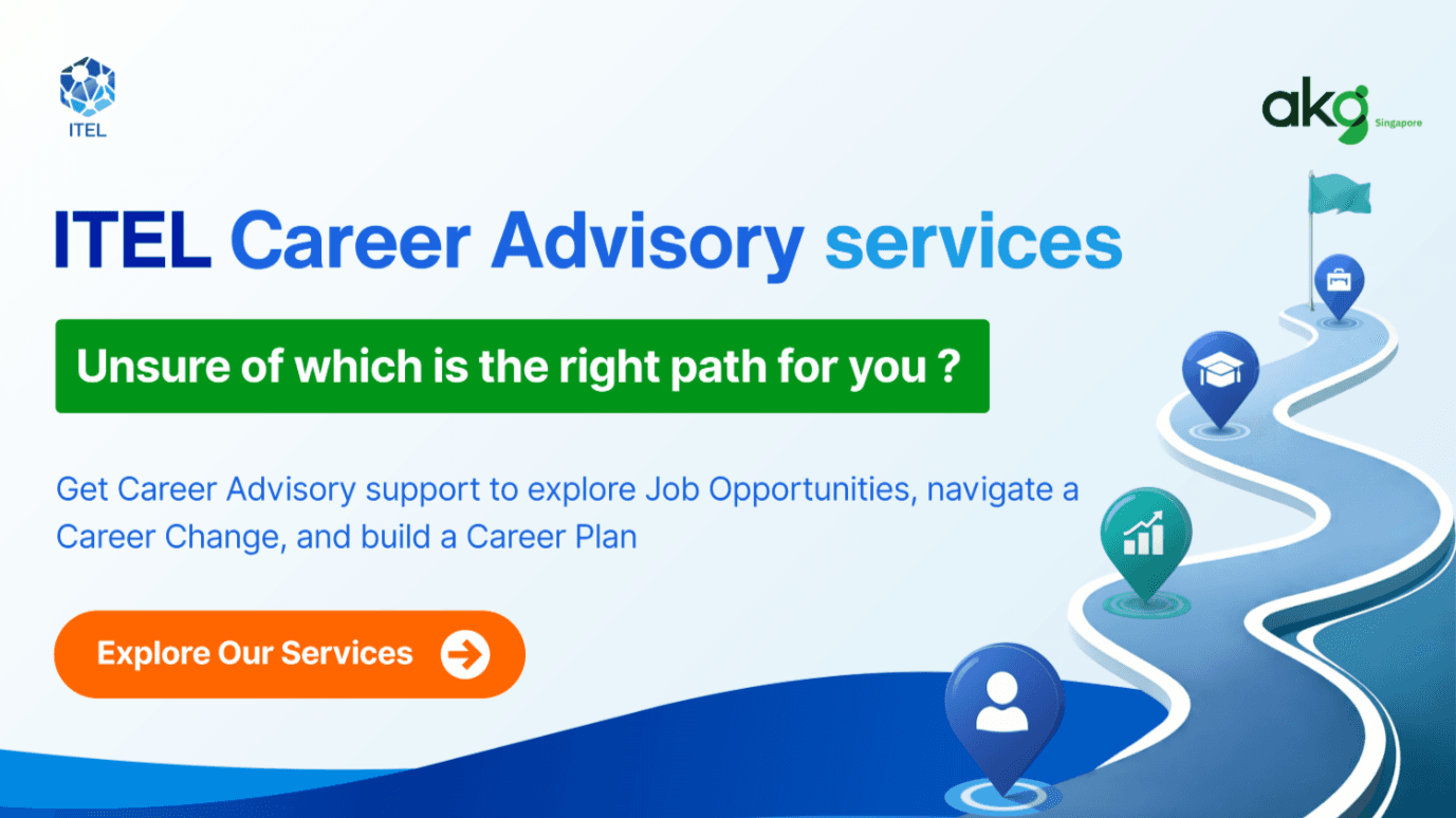ITEL Career Advisory Services with AKG Singapore. Unsure of which is the right path for you? Get Career Advisory support to explore Job Opportunities, navigate a Career Change, and build a Career Plan. Explore Our Services